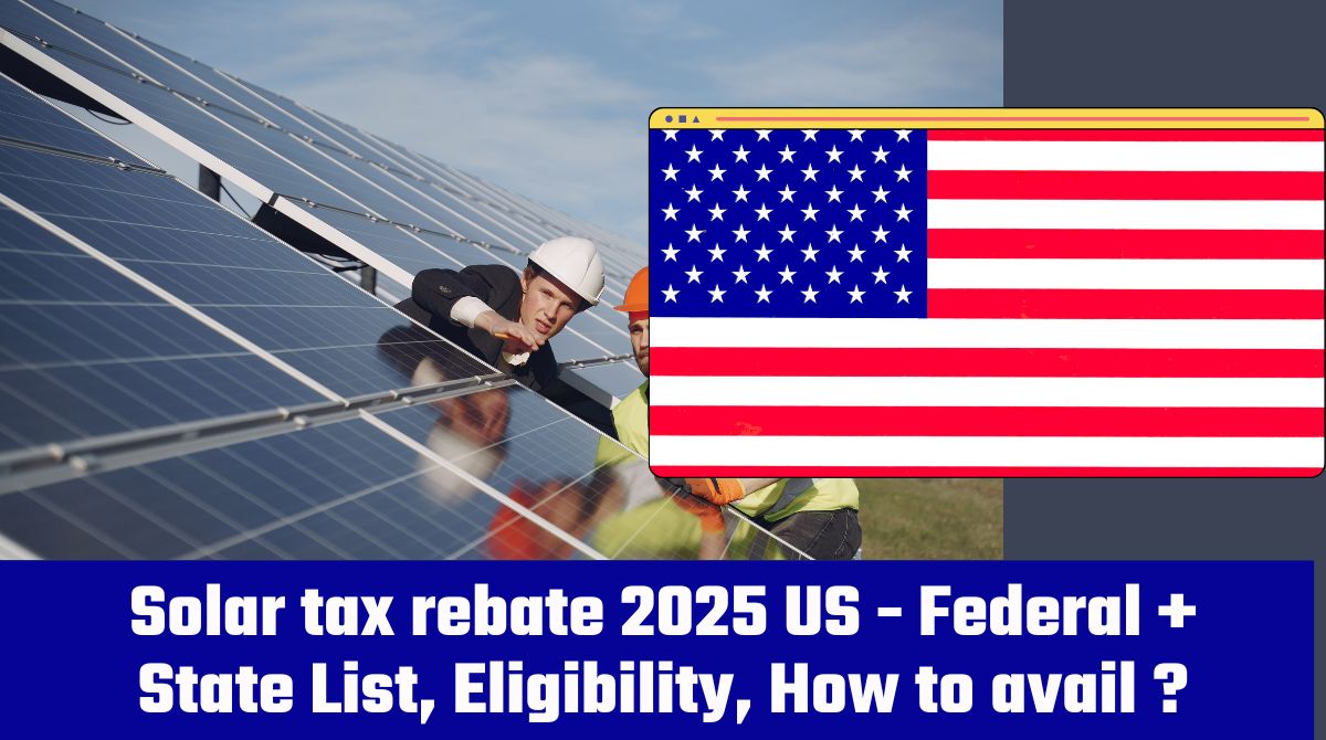 Solar tax rebate 2025 US - Federal + State List, Eligibility, How to avail ?