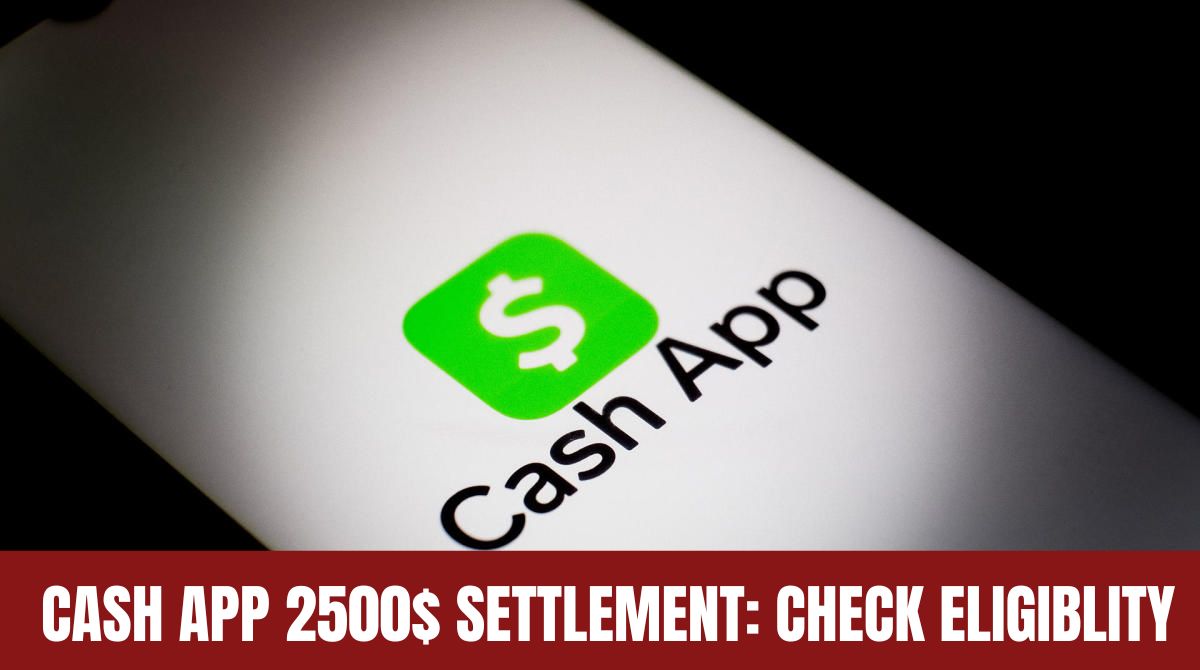 Cash app 2500$ Settlement: Check Eligiblity & Know Last Date & Time