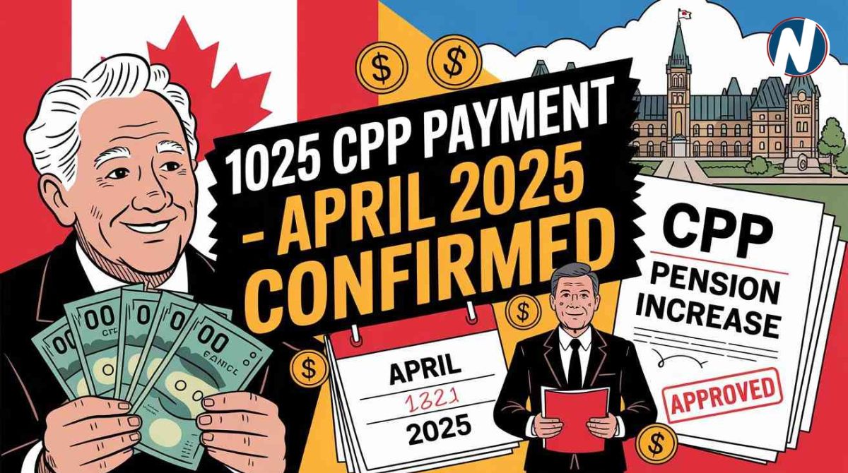 $1025 CPP Payment For April 2025 Confirmed, Check Eligibility